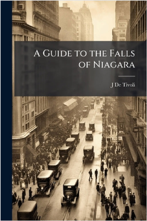A Guide to the Falls of Niagara by J. De Tivoli