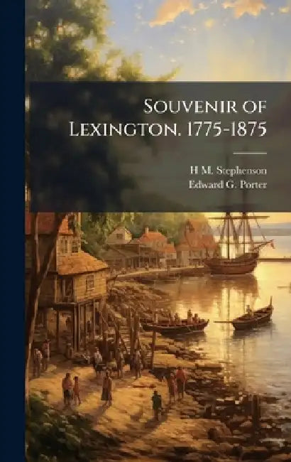 Souvenir of Lexington. 1775-1875 by H. M. Stephenson, Edward G. 1837-1900 Porter