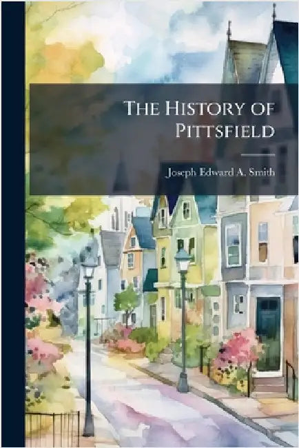 The History of Pittsfield by Smith, Joseph Edward a.