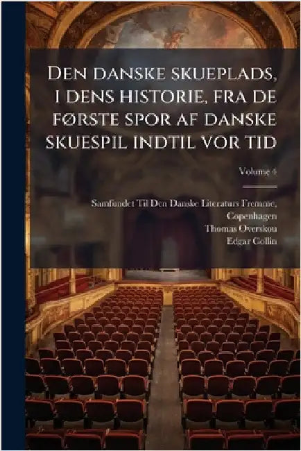 Den danske skueplads, i dens historie, fra de fÃ, rste spor af danske skuespil indtil vor tid by Samfundet Til Den Danske Literaturs F