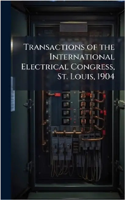 Transactions of the International Electrical Congress, St. Louis, 1904