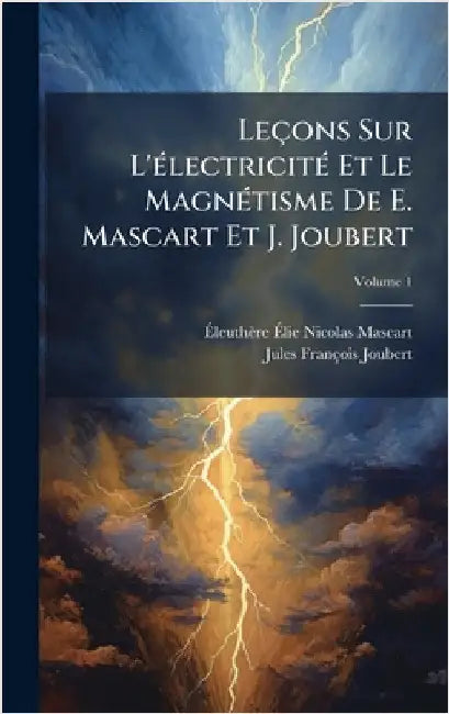 Leçons Sur L'Ã(c)lectricitÃ(c) Et Le MagnÃ(c)tisme De E. Mascart Et J. Joubert by Ãleuthère Ãlie Nico Mascart