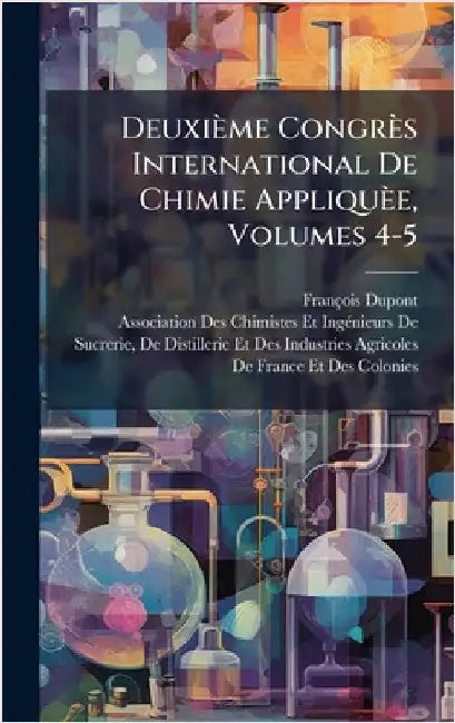 Deuxième Congrès International De Chimie Appliquèe, Volumes 4-5 by François DuPont