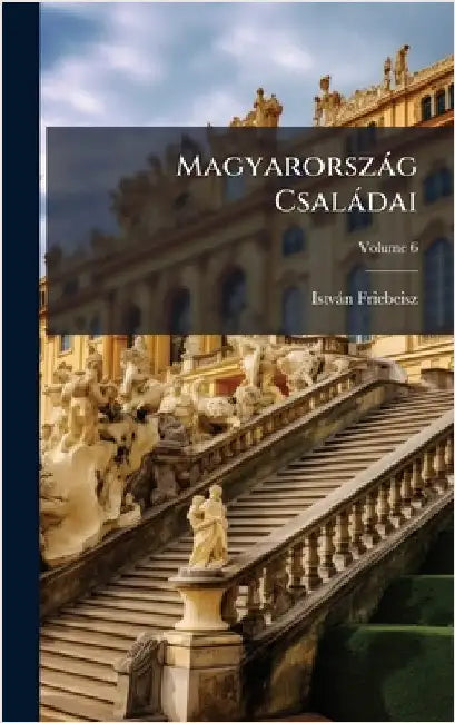 Magyarorszàg Csalàdai by Friebeisz, Istvàn
