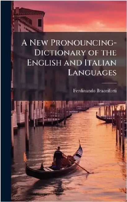A New Pronouncing-Dictionary of the English and Italian Languages by Ferdinando Bracciforti