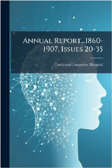 Annual Report...1860-1907, Issues 20-35 by Longview Hospital, Cincinnati