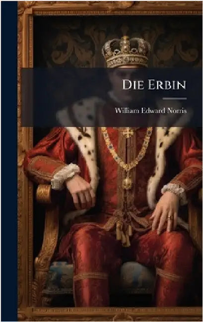 Die Erbin by Norris, William Edward