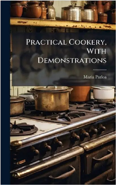 Practical Cookery, With Demonstrations by Maria Parloa