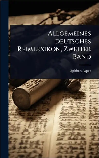 Allgemeines deutsches Reimlexikon, Zweiter Band by Asper, Spiritus