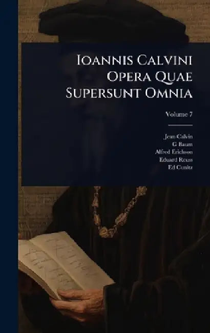 Ioannis Calvini Opera Quae Supersunt Omnia by Jean Calvin, G. Baum, Alfred Erichson