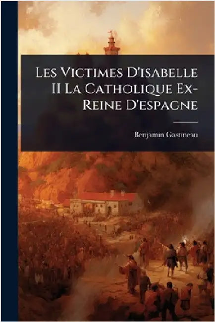 Les Victimes D'isabelle II La Catholique Ex-Reine D'espagne by Gastineau, Benjamin
