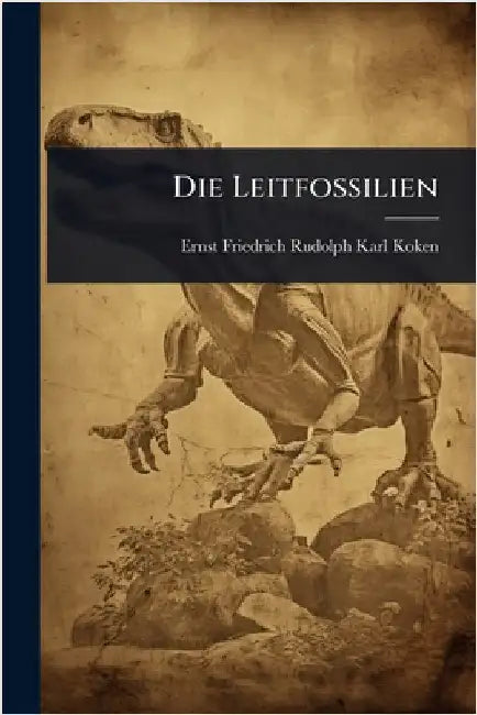 Die Leitfossilien by Koken, Ernst Friedrich Rudolph Karl