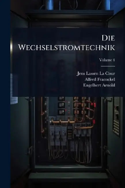 Die Wechselstromtechnik by Jens Lassen La Cour, Alfred Fraenckel, Engelbert Arnold