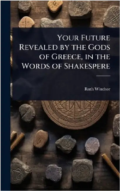 Your Future Revealed by the Gods of Greece, in the Words of Shakespere by Windsor, Ruth