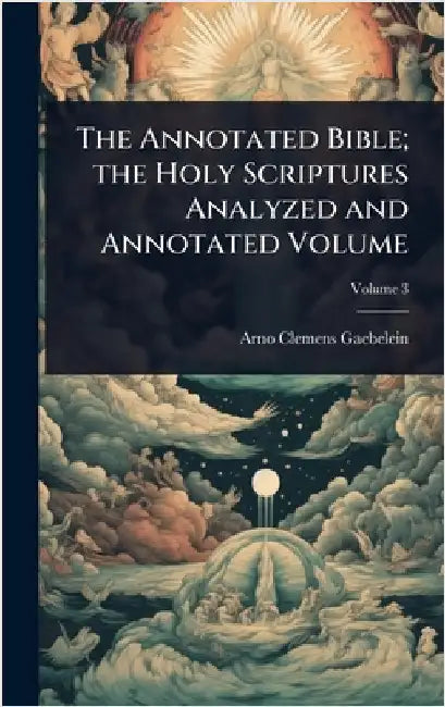 The Annotated Bible; the Holy Scriptures Analyzed and Annotated Volume by Arno Clemens Gaebelein