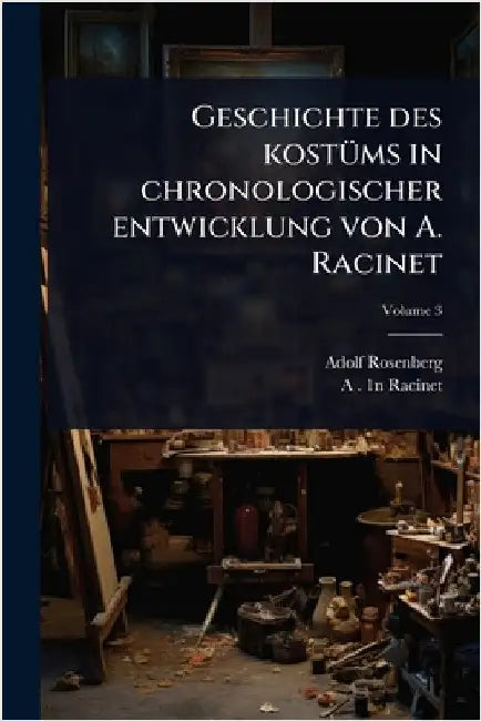 Geschichte des kostÃ1/4ms in chronologischer entwicklung von A. Racinet by Rosenberg, Adolf