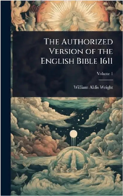 The Authorized Version of the English Bible 1611 by Wright, William Aldis