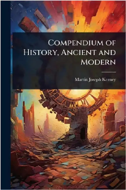 Compendium of History, Ancient and Modern by Martin Joseph Kerney