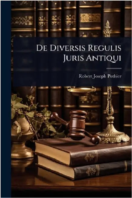 De Diversis Regulis Juris Antiqui by Pothier, Robert Joseph
