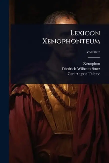 Lexicon Xenophonteum by Xenophon, Friedrich Wilhelm Sturz, Carl August Thieme