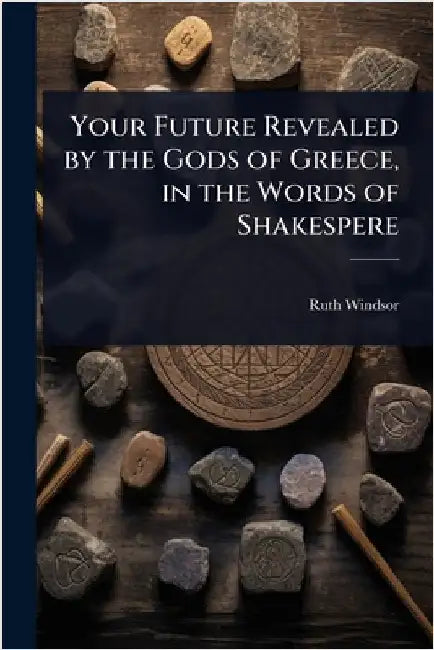 Your Future Revealed by the Gods of Greece, in the Words of Shakespere by Ruth Windsor