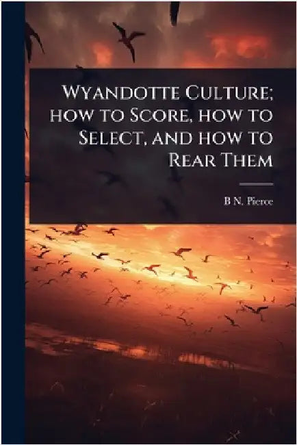 Wyandotte Culture; how to Score, how to Select, and how to Rear Them by Pierce, Benjamin Norman