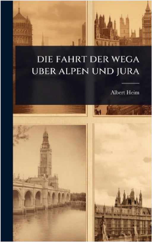 Die fahrt der wega uber alpen und jura by Albert Heim