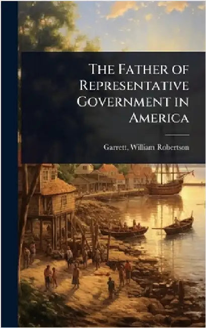 The Father of Representative Government in America by [Garrett, William Robertson] 1839-19