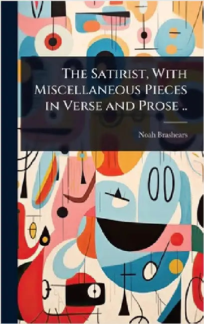 The Satirist, With Miscellaneous Pieces in Verse and Prose .. by Brashears, Noah