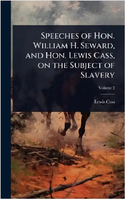 Speeches of Hon. William H. Seward, and Hon. Lewis Cass, on the Subject of Slavery by Cass, Lewis