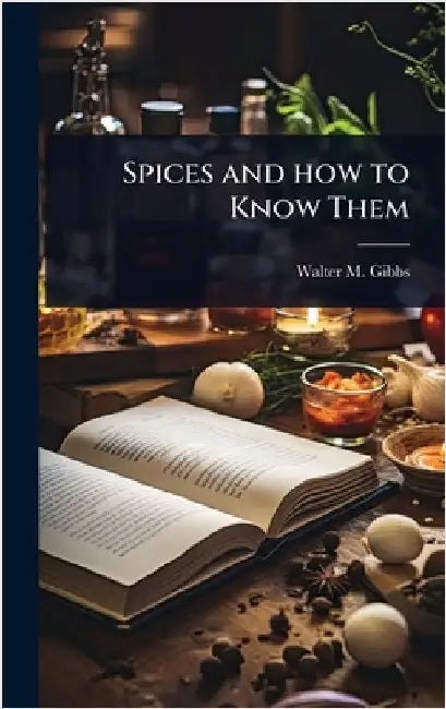Spices and how to Know Them by Gibbs, Walter M.