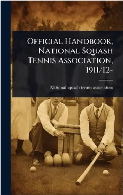 Official Handbook, National Squash Tennis Association, 1911/12- by National Squash Tennis Association [
