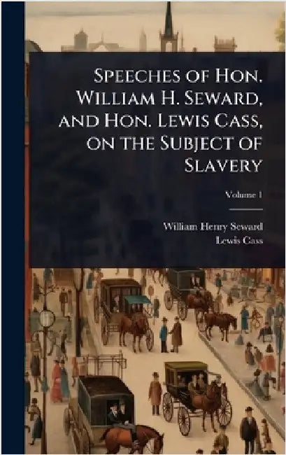Speeches of Hon. William H. Seward, and Hon. Lewis Cass, on the Subject of Slavery by Seward, William Henry
