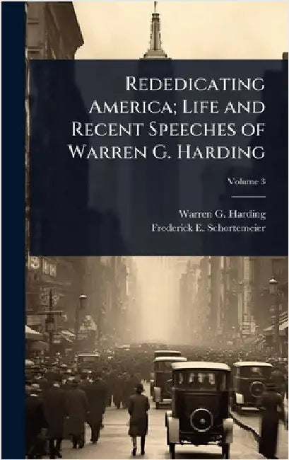 Rededicating America; Life and Recent Speeches of Warren G. Harding by Warren G. 1865-1923 Harding