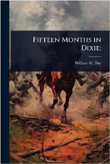 Fifteen Months in Dixie; by Day, William W.