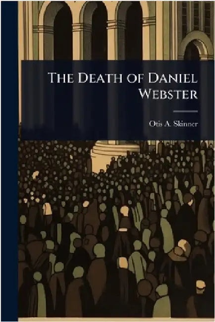 The Death of Daniel Webster by Skinner, Otis A. 1807-1861