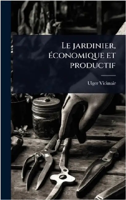 Le jardinier, Ã(c)conomique et productif by Ulger Vicknair