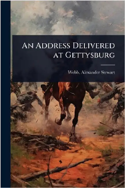 An Address Delivered at Gettysburg by Alexander Stewart 1835-1911 [. Webb