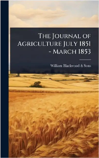 The Journal of Agriculture July 1851 - March 1853 by William Blackwood & Sons