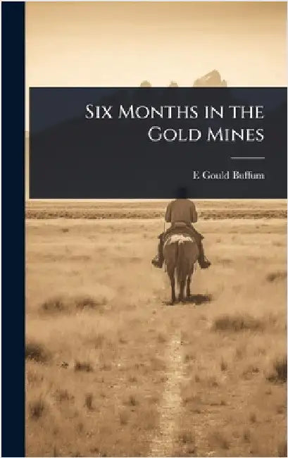 Six Months in the Gold Mines by Buffum, E. Gould 1820-1867