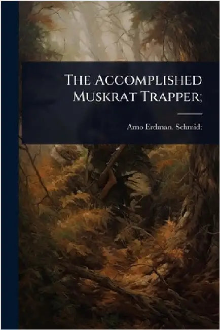The Accomplished Muskrat Trapper; by Arno Erdman [From Old Catal Schmidt