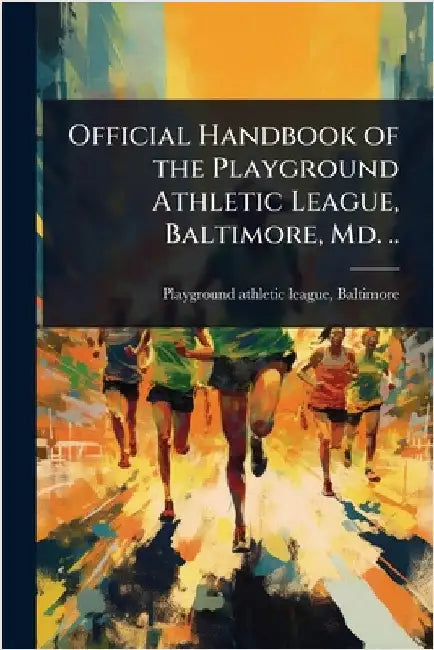 Official Handbook of the Playground Athletic League, Baltimore, Md. .. by Baltimore Playground Athletic League