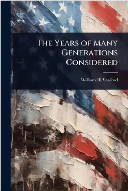 The Years of Many Generations Considered by William H. 1800-1879 Sanford
