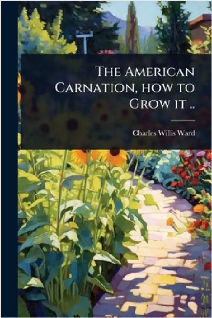The American Carnation, how to Grow it .. by Ward, Charles Willis