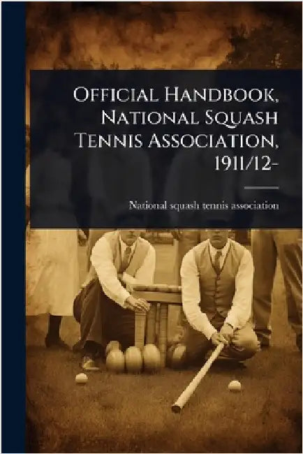 Official Handbook, National Squash Tennis Association, 1911/12- by National Squash Tennis Association [