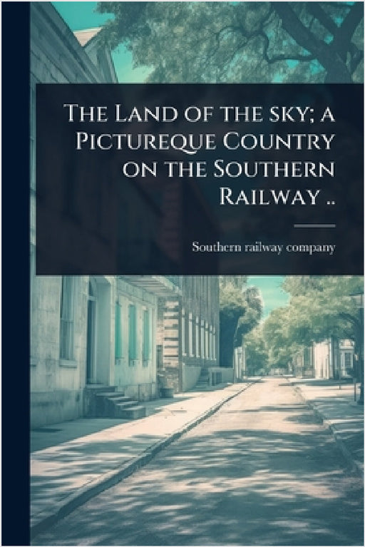The Land of the sky; a Pictureque Country on the Southern Railway .. by Southern Railway Company [From Old C