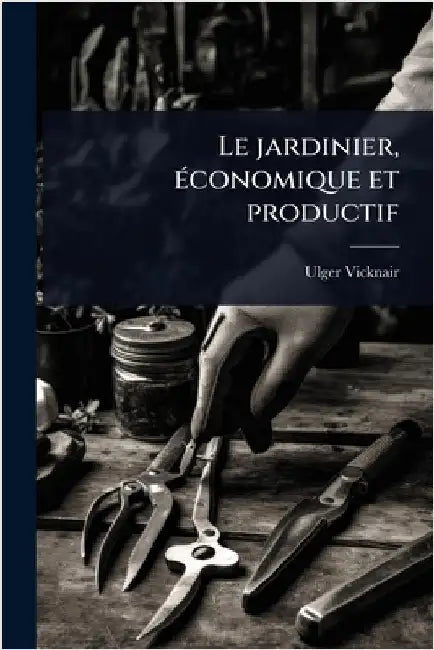 Le jardinier, Ã(c)conomique et productif by Ulger Vicknair