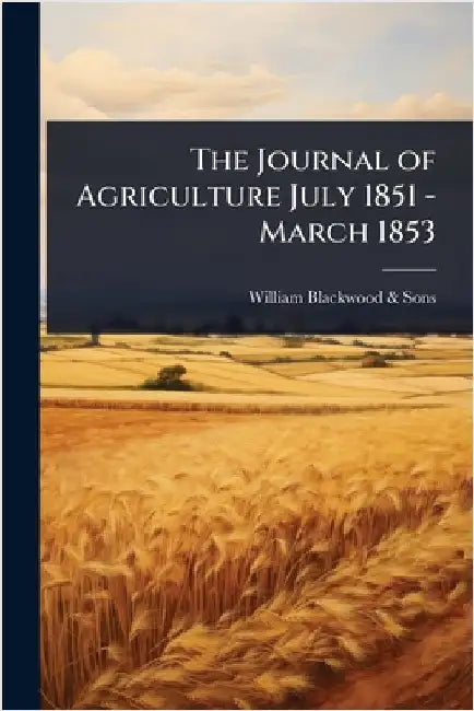 The Journal of Agriculture July 1851 - March 1853 by William Blackwood & Sons