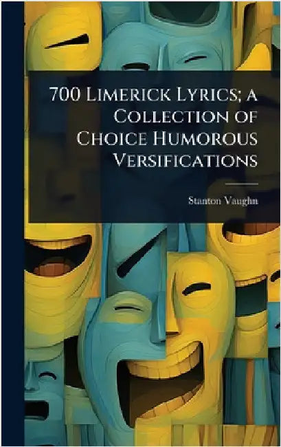 700 Limerick Lyrics; a Collection of Choice Humorous Versifications by Vaughn, Stanton