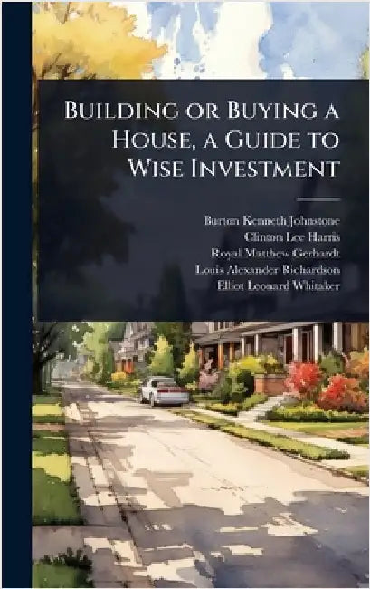 Building or Buying a House, a Guide to Wise Investment by Burton Kenneth Johnstone